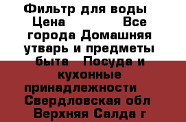 Фильтр для воды › Цена ­ 24 900 - Все города Домашняя утварь и предметы быта » Посуда и кухонные принадлежности   . Свердловская обл.,Верхняя Салда г.